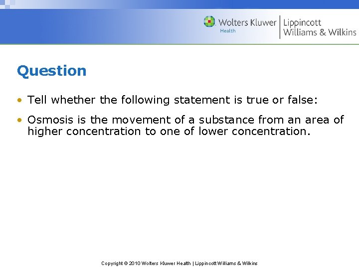 Question • Tell whether the following statement is true or false: • Osmosis is