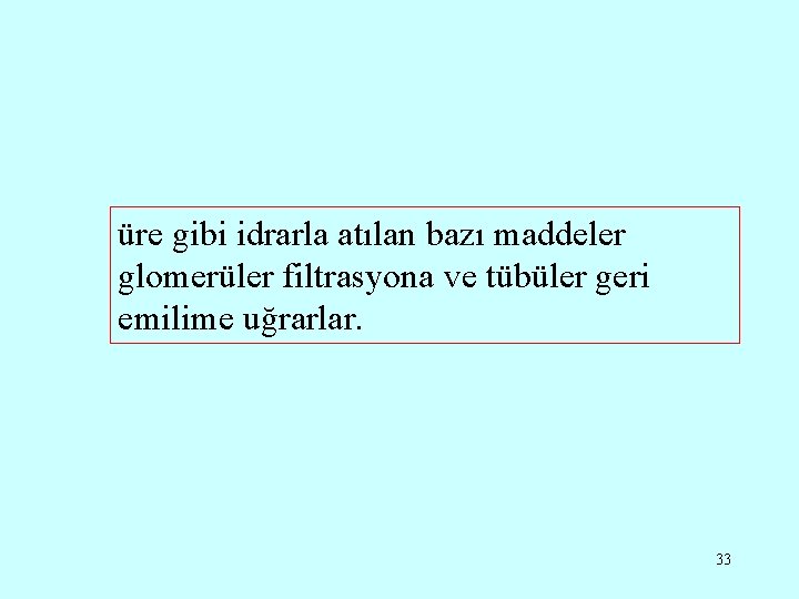 üre gibi idrarla atılan bazı maddeler glomerüler filtrasyona ve tübüler geri emilime uğrarlar. 33