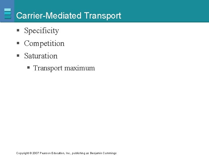 Carrier-Mediated Transport § Specificity § Competition § Saturation § Transport maximum Copyright © 2007