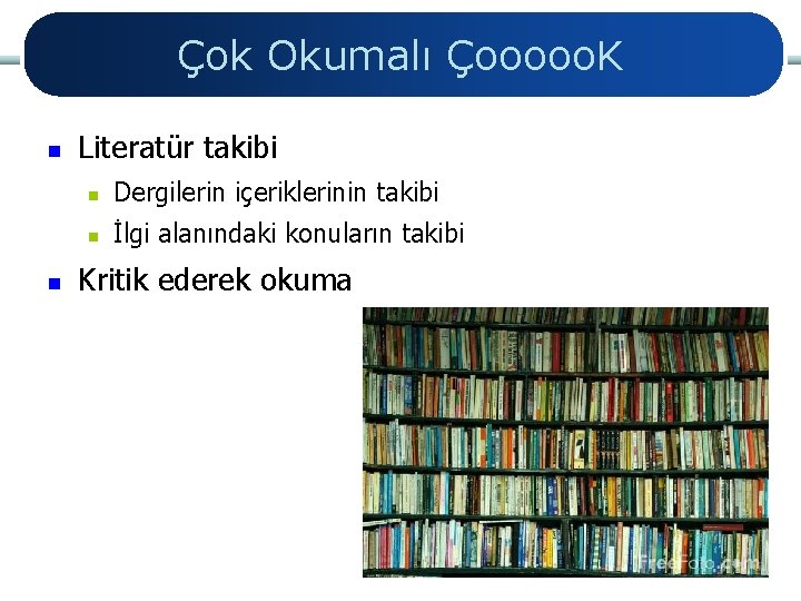 Çok Okumalı Çooooo. K n n Literatür takibi n Dergilerin içeriklerinin takibi n İlgi