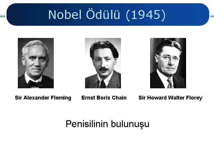 Nobel Ödülü (1945) Sir Alexander Fleming Ernst Boris Chain Sir Howard Walter Florey Penisilinin