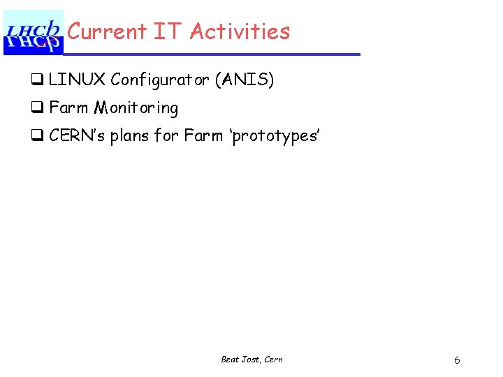 Current IT Activities q LINUX Configurator (ANIS) q Farm Monitoring q CERN’s plans for