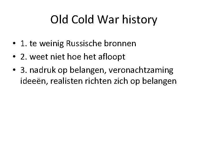 Old Cold War history • 1. te weinig Russische bronnen • 2. weet niet