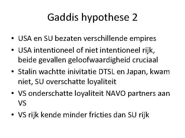 Gaddis hypothese 2 • USA en SU bezaten verschillende empires • USA intentioneel of