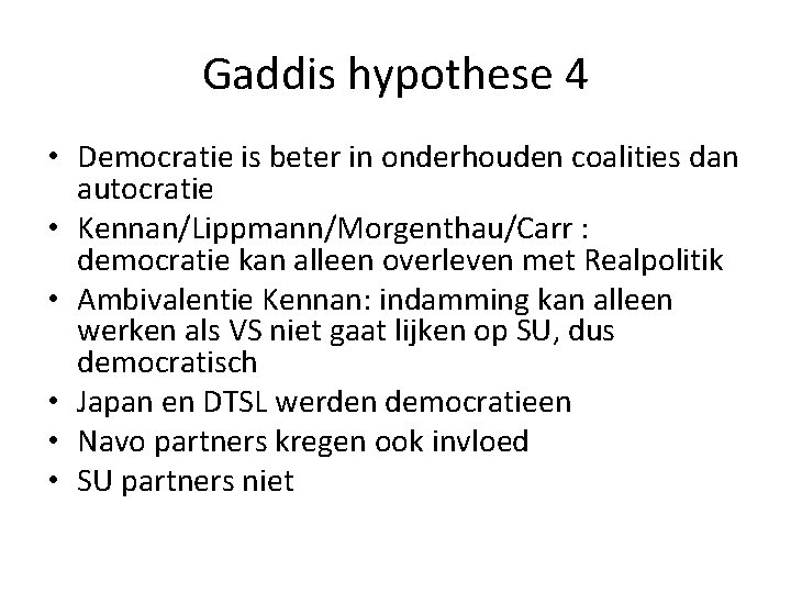 Gaddis hypothese 4 • Democratie is beter in onderhouden coalities dan autocratie • Kennan/Lippmann/Morgenthau/Carr