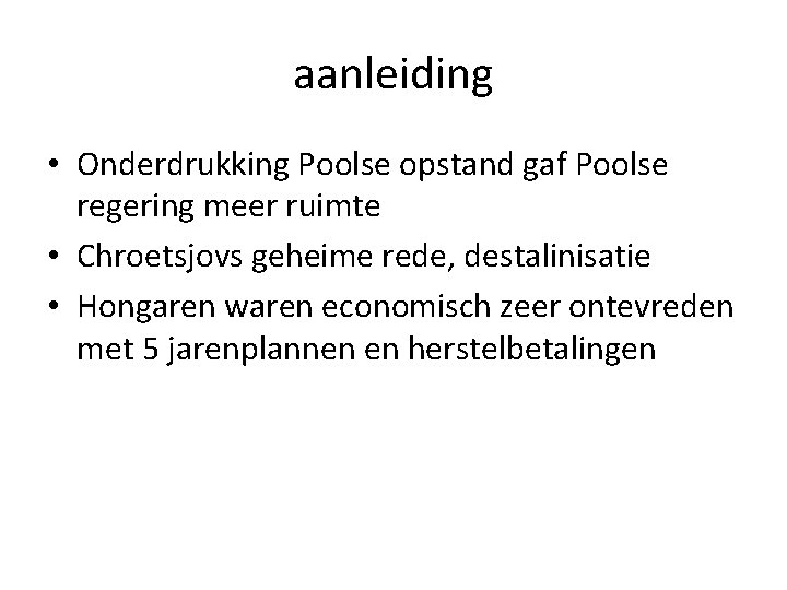 aanleiding • Onderdrukking Poolse opstand gaf Poolse regering meer ruimte • Chroetsjovs geheime rede,