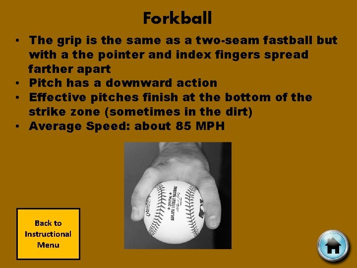 Forkball • The grip is the same as a two-seam fastball but with a