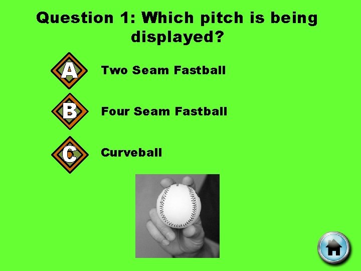 Question 1: Which pitch is being displayed? A Two Seam Fastball B Four Seam