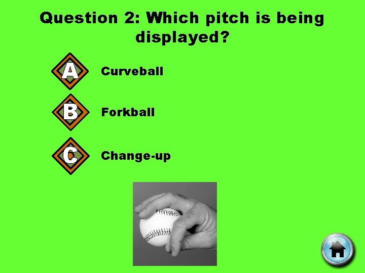 Question 2: Which pitch is being displayed? A Curveball B Forkball C Change-up 