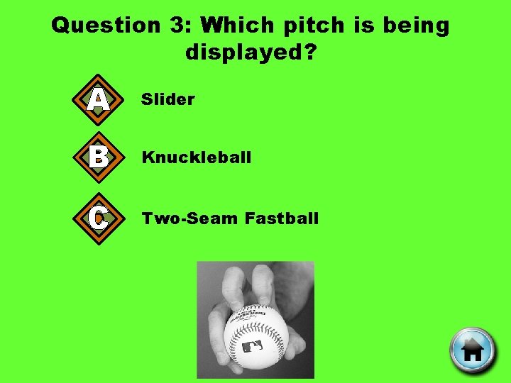 Question 3: Which pitch is being displayed? A Slider B Knuckleball C Two-Seam Fastball