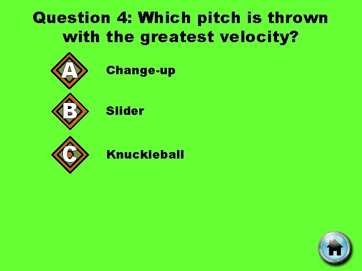 Question 4: Which pitch is thrown with the greatest velocity? A Change-up B Slider