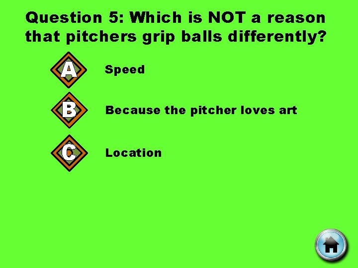 Question 5: Which is NOT a reason that pitchers grip balls differently? A Speed