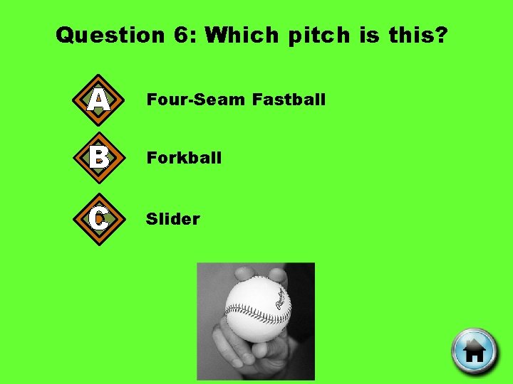 Question 6: Which pitch is this? A Four-Seam Fastball B Forkball C Slider 