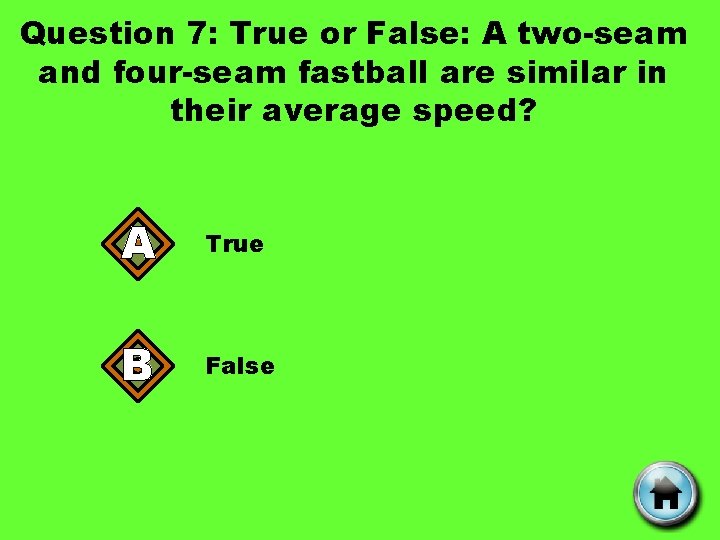 Question 7: True or False: A two-seam and four-seam fastball are similar in their