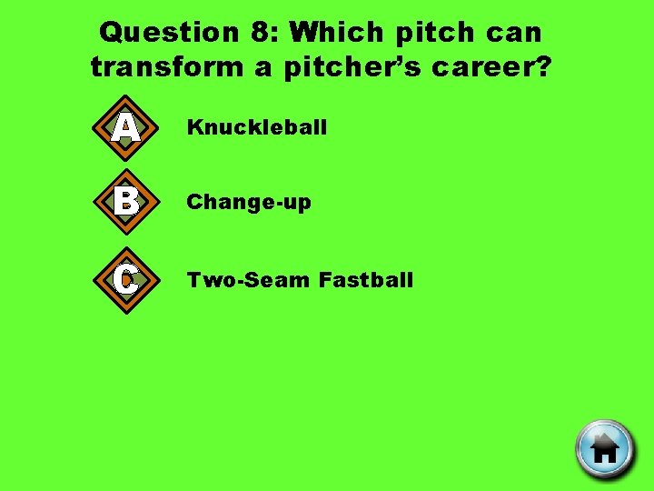 Question 8: Which pitch can transform a pitcher’s career? A Knuckleball B Change-up C