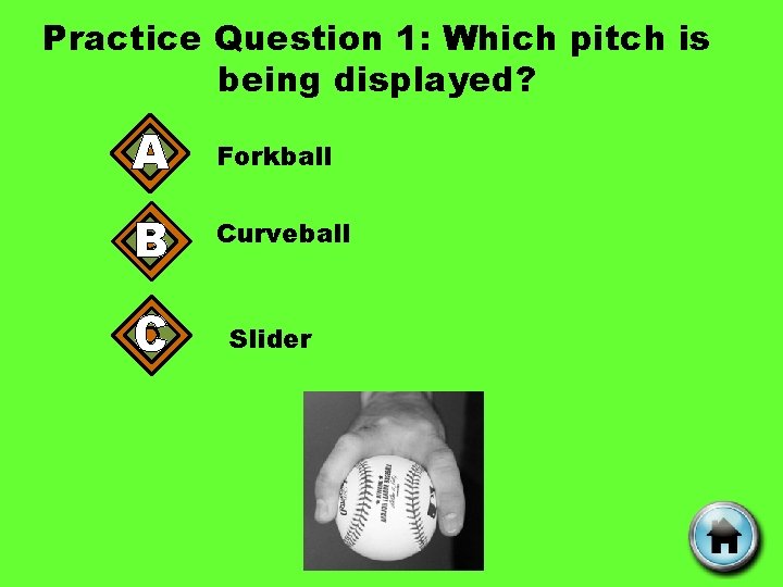 Practice Question 1: Which pitch is being displayed? A Forkball B Curveball C Slider