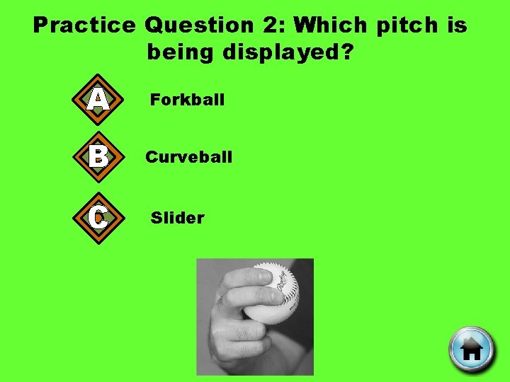 Practice Question 2: Which pitch is being displayed? A Forkball B Curveball C Slider