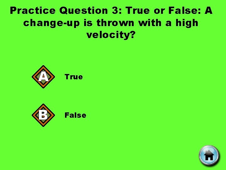 Practice Question 3: True or False: A change-up is thrown with a high velocity?