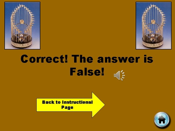 Correct! The answer is False! Back to Instructional Page 