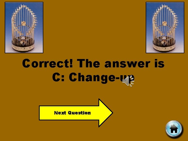 Correct! The answer is C: Change-up Next Question 