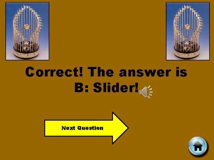 Correct! The answer is B: Slider! Next Question 