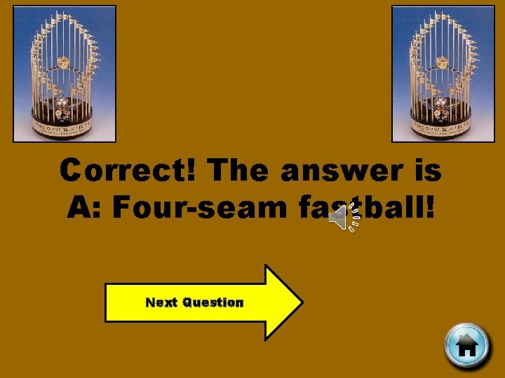 Correct! The answer is A: Four-seam fastball! Next Question 