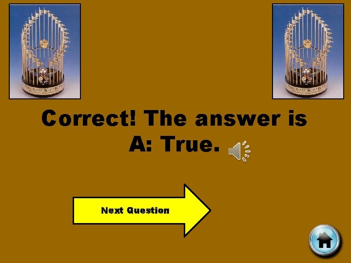 Correct! The answer is A: True. Next Question 
