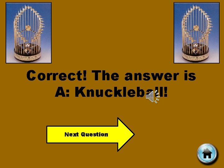 Correct! The answer is A: Knuckleball! Next Question 