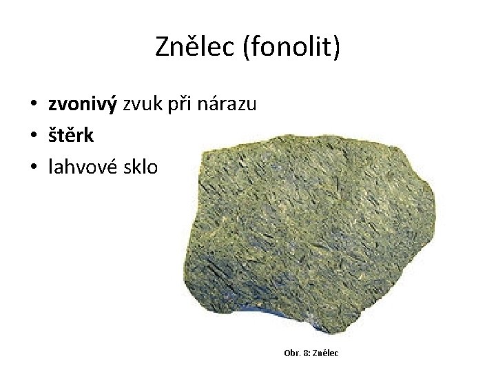 Znělec (fonolit) • zvonivý zvuk při nárazu • štěrk • lahvové sklo Obr. 8: