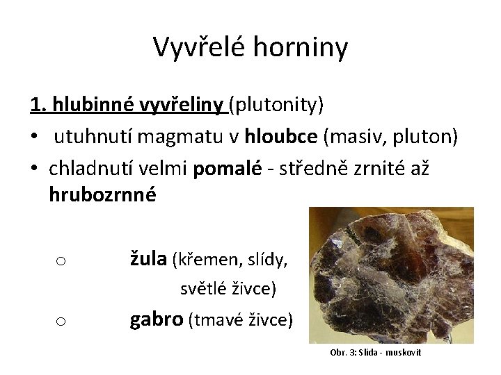 Vyvřelé horniny 1. hlubinné vyvřeliny (plutonity) • utuhnutí magmatu v hloubce (masiv, pluton) •