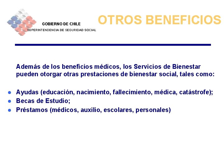 GOBIERNO DE CHILE OTROS BENEFICIOS SUPERINTENDENCIA DE SEGURIDAD SOCIAL Además de los beneficios médicos,