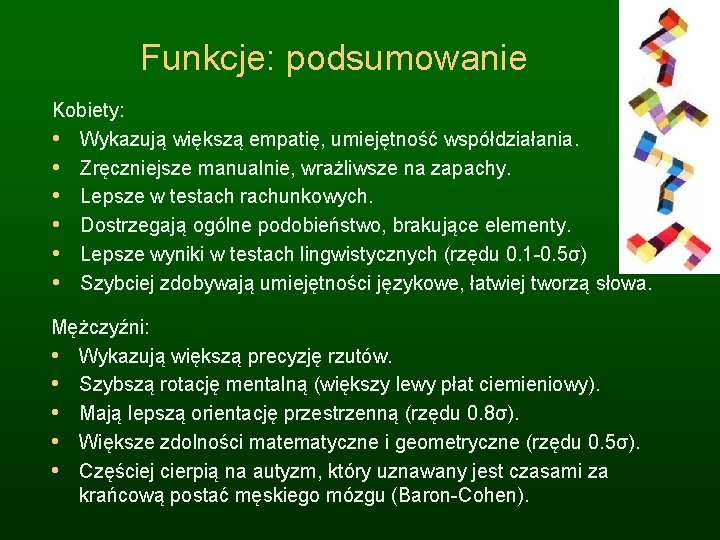 Funkcje: podsumowanie Kobiety: • Wykazują większą empatię, umiejętność współdziałania. • Zręczniejsze manualnie, wrażliwsze na