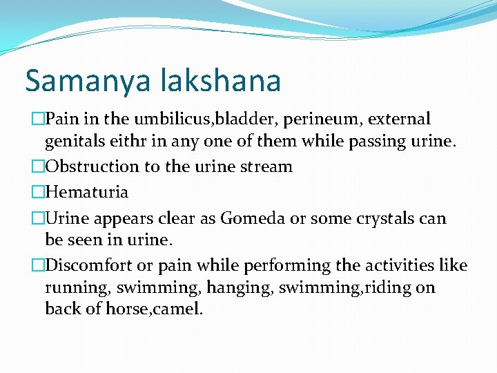 Samanya lakshana �Pain in the umbilicus, bladder, perineum, external genitals eithr in any one