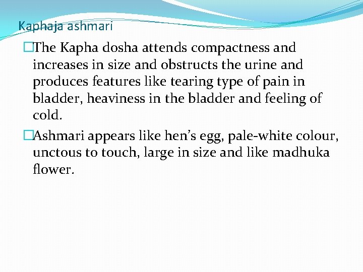 Kaphaja ashmari �The Kapha dosha attends compactness and increases in size and obstructs the