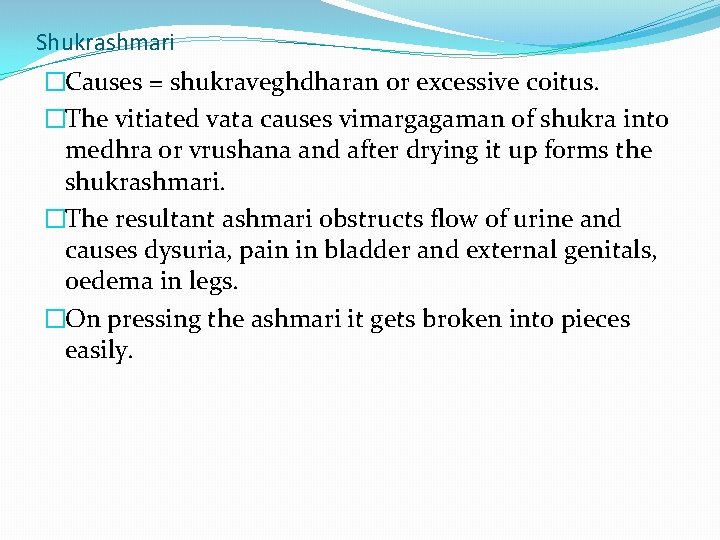 Shukrashmari �Causes = shukraveghdharan or excessive coitus. �The vitiated vata causes vimargagaman of shukra
