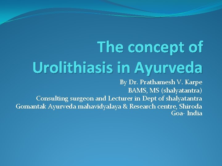 The concept of Urolithiasis in Ayurveda By Dr. Prathamesh V. Karpe BAMS, MS (shalyatantra)