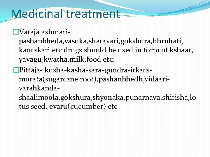 Medicinal treatment �Vataja ashmaripashanbheda, vasuka, shatavari, gokshura, bhruhati, kantakari etc drugs should be used