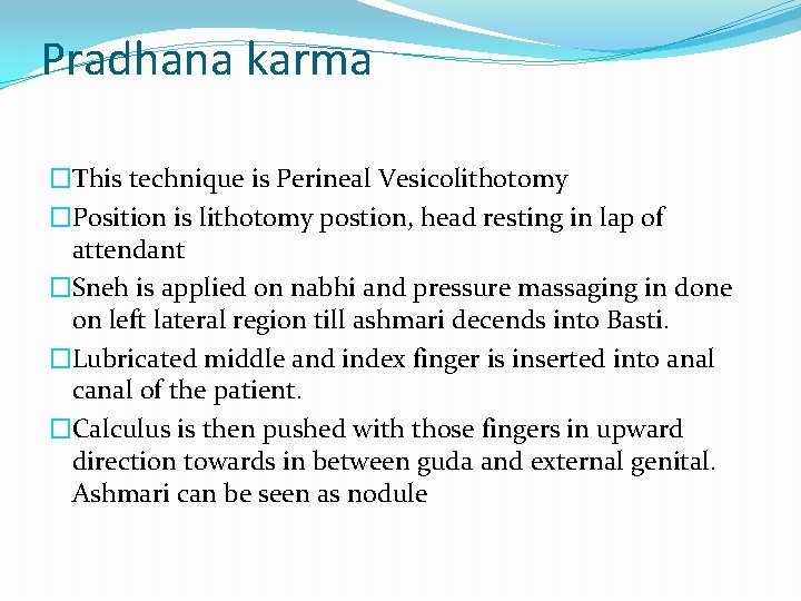 Pradhana karma �This technique is Perineal Vesicolithotomy �Position is lithotomy postion, head resting in