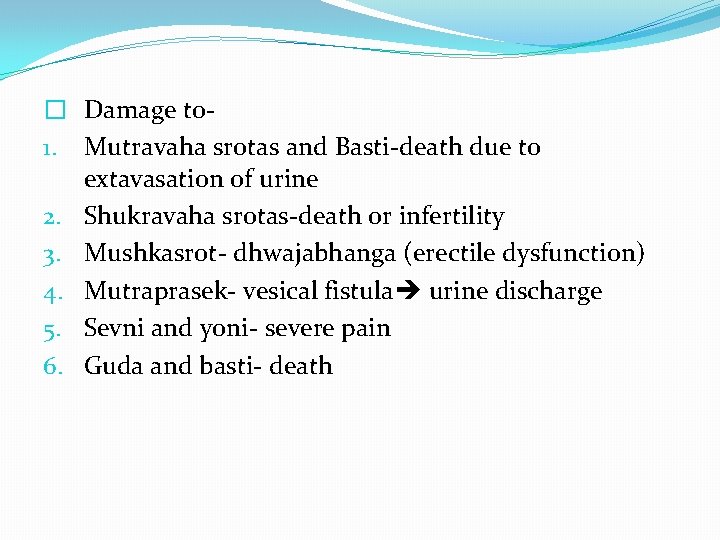 � Damage to 1. Mutravaha srotas and Basti-death due to extavasation of urine 2.