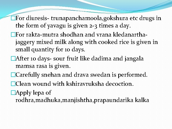 �For diuresis- trunapanchamoola, gokshura etc drugs in the form of yavagu is given 2