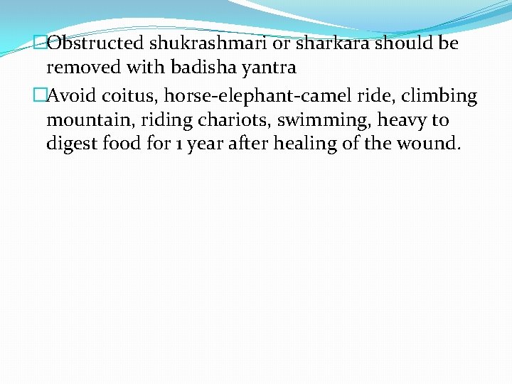 �Obstructed shukrashmari or sharkara should be removed with badisha yantra �Avoid coitus, horse-elephant-camel ride,
