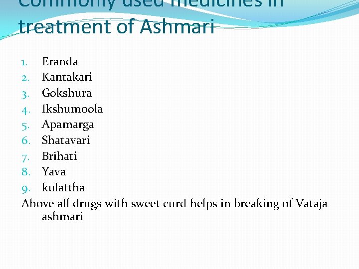 Commonly used medicines in treatment of Ashmari 1. Eranda 2. Kantakari 3. Gokshura 4.