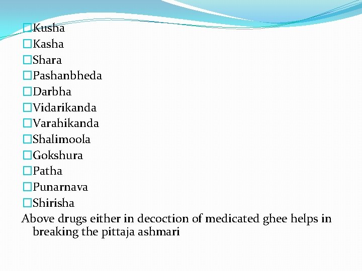 �Kusha �Kasha �Shara �Pashanbheda �Darbha �Vidarikanda �Varahikanda �Shalimoola �Gokshura �Patha �Punarnava �Shirisha Above drugs
