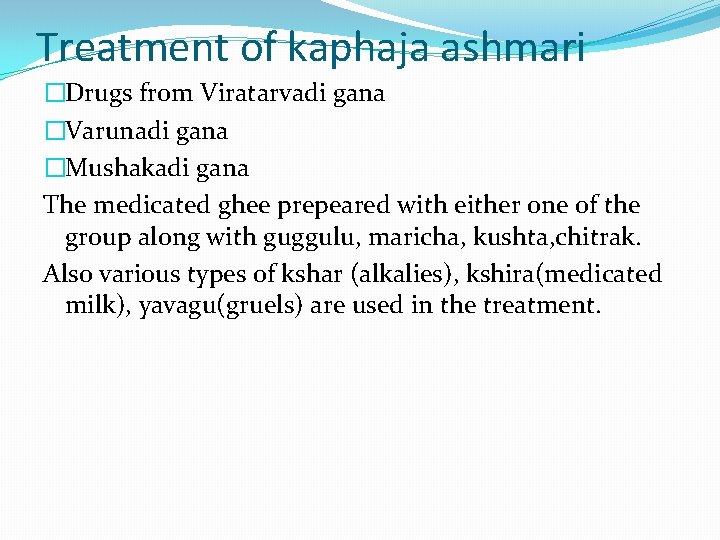 Treatment of kaphaja ashmari �Drugs from Viratarvadi gana �Varunadi gana �Mushakadi gana The medicated