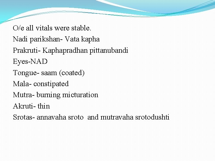 O/e all vitals were stable. Nadi parikshan- Vata kapha Prakruti- Kaphapradhan pittanubandi Eyes-NAD Tongue-