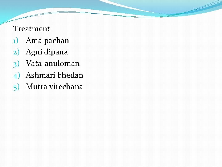 Treatment 1) Ama pachan 2) Agni dipana 3) Vata-anuloman 4) Ashmari bhedan 5) Mutra