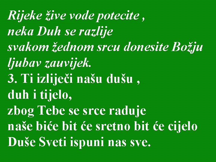 Rijeke žive vode potecite , neka Duh se razlije svakom žednom srcu donesite Božju