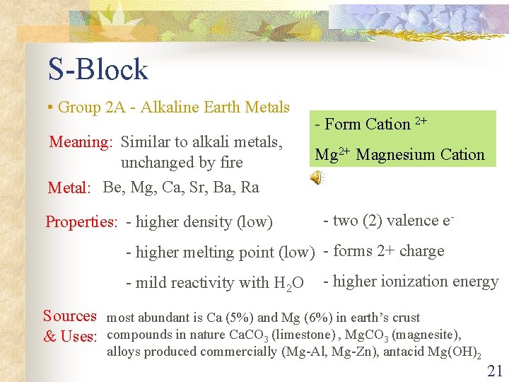 S-Block • Group 2 A - Alkaline Earth Metals Meaning: Similar to alkali metals,