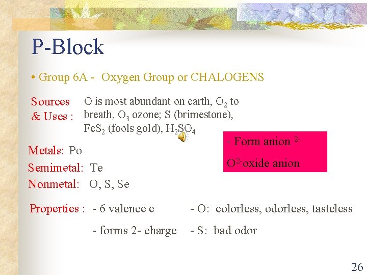 P-Block • Group 6 A - Oxygen Group or CHALOGENS Sources O is most