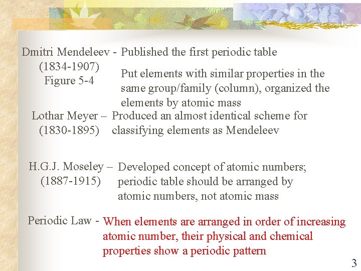 Dmitri Mendeleev - Published the first periodic table (1834 -1907) Put elements with similar